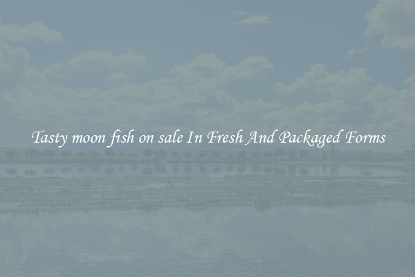 Tasty moon fish on sale In Fresh And Packaged Forms