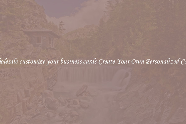 Wholesale customize your business cards Create Your Own Personalized Cards