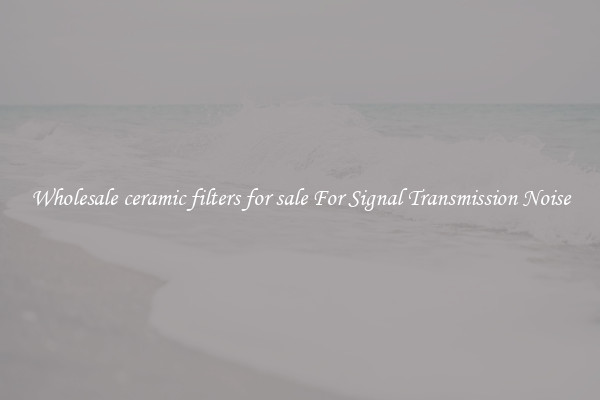 Wholesale ceramic filters for sale For Signal Transmission Noise