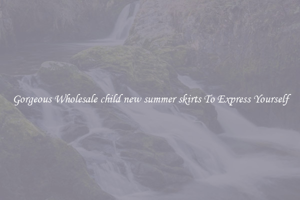 Gorgeous Wholesale child new summer skirts To Express Yourself