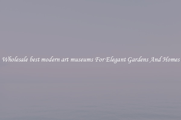 Wholesale best modern art museums For Elegant Gardens And Homes