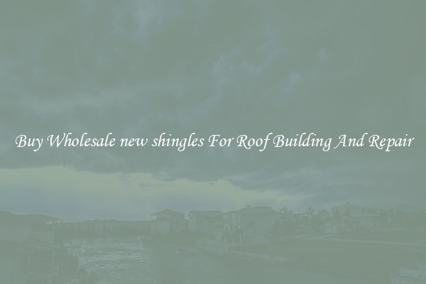 Buy Wholesale new shingles For Roof Building And Repair