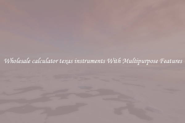 Wholesale calculator texas instruments With Multipurpose Features