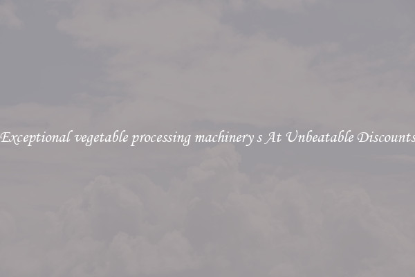 Exceptional vegetable processing machinery s At Unbeatable Discounts