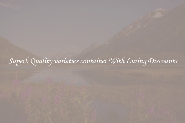 Superb Quality varieties container With Luring Discounts