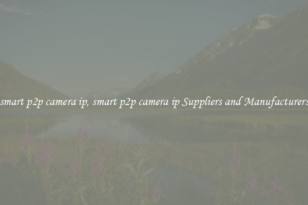 smart p2p camera ip, smart p2p camera ip Suppliers and Manufacturers