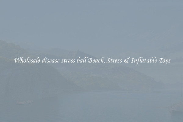 Wholesale disease stress ball Beach, Stress & Inflatable Toys