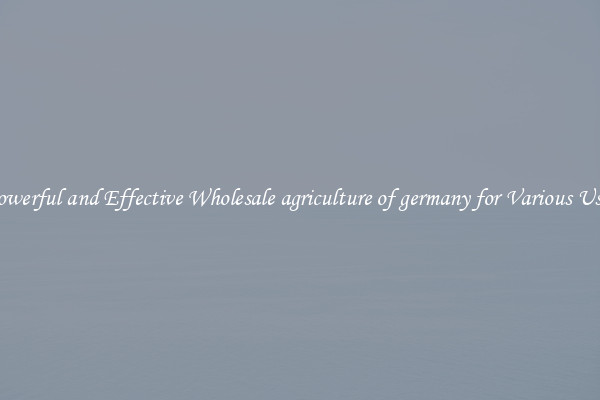 Powerful and Effective Wholesale agriculture of germany for Various Uses