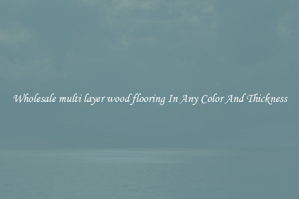 Wholesale multi layer wood flooring In Any Color And Thickness