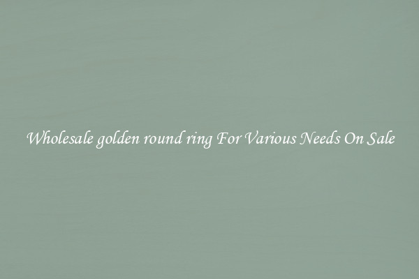 Wholesale golden round ring For Various Needs On Sale