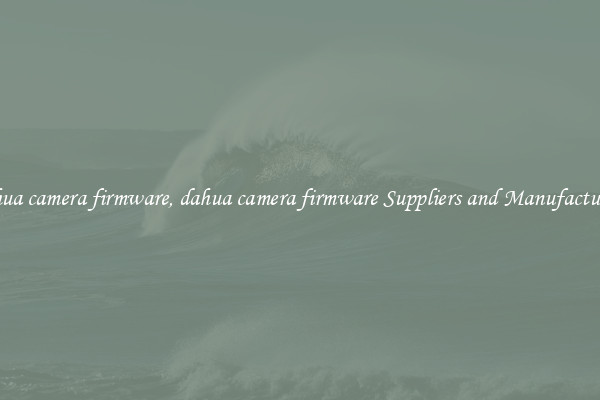 dahua camera firmware, dahua camera firmware Suppliers and Manufacturers