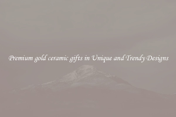 Premium gold ceramic gifts in Unique and Trendy Designs