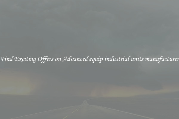 Find Exciting Offers on Advanced equip industrial units manufacturer