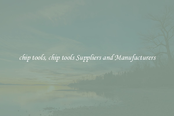 chip tools, chip tools Suppliers and Manufacturers