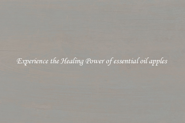 Experience the Healing Power of essential oil apples 