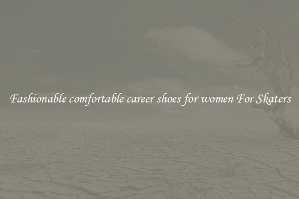 Fashionable comfortable career shoes for women For Skaters