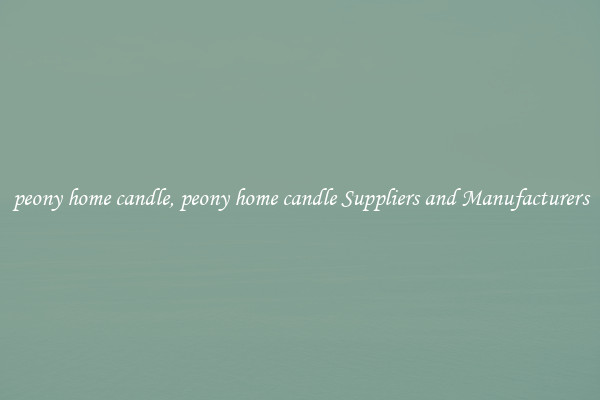 peony home candle, peony home candle Suppliers and Manufacturers