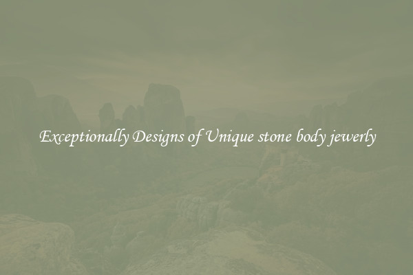 Exceptionally Designs of Unique stone body jewerly