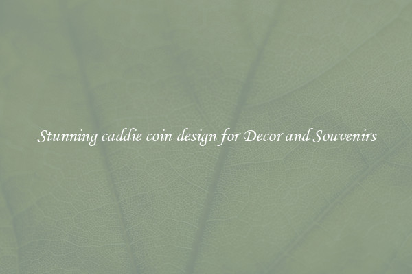 Stunning caddie coin design for Decor and Souvenirs