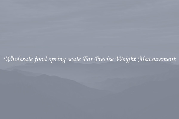 Wholesale food spring scale For Precise Weight Measurement