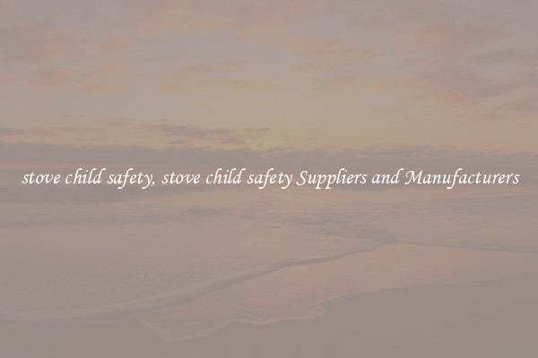 stove child safety, stove child safety Suppliers and Manufacturers