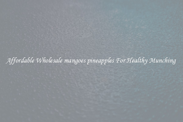 Affordable Wholesale mangoes pineapples For Healthy Munching 