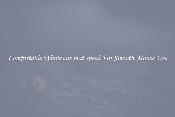 Comfortable Wholesale mat speed For Smooth Mouse Use