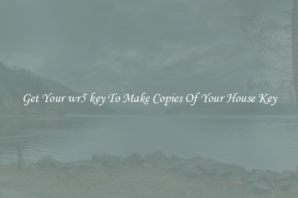 Get Your wr5 key To Make Copies Of Your House Key