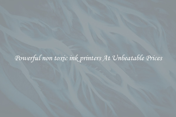 Powerful non toxic ink printers At Unbeatable Prices