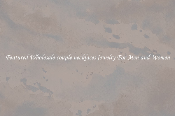 Featured Wholesale couple necklaces jewelry For Men and Women