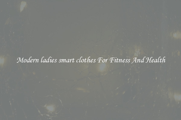 Modern ladies smart clothes For Fitness And Health