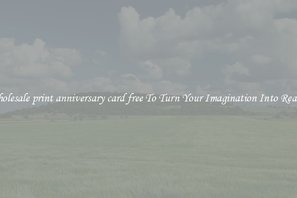 Wholesale print anniversary card free To Turn Your Imagination Into Reality