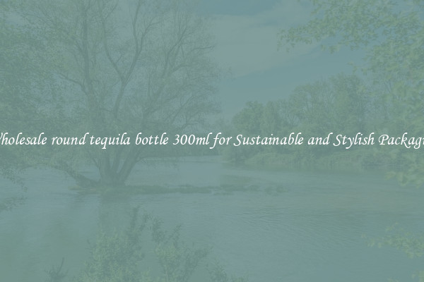Wholesale round tequila bottle 300ml for Sustainable and Stylish Packaging