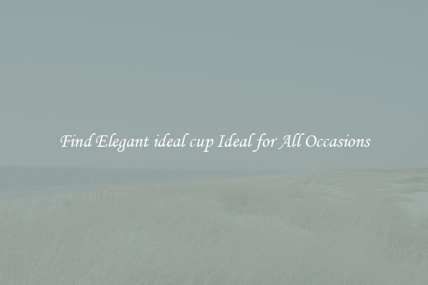 Find Elegant ideal cup Ideal for All Occasions