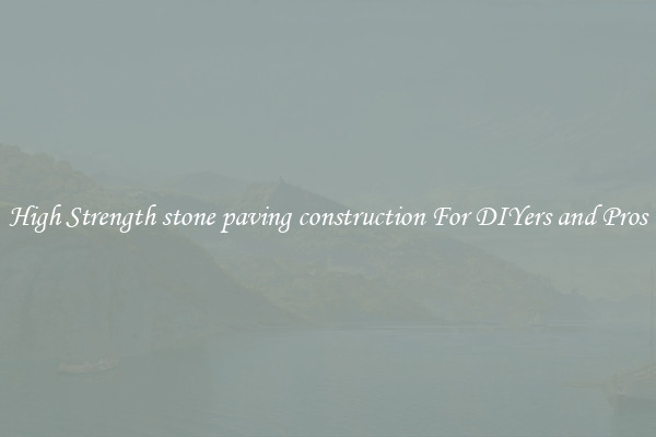 High Strength stone paving construction For DIYers and Pros
