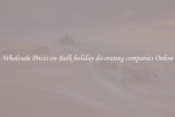 Wholesale Prices on Bulk holiday decorating companies Online
