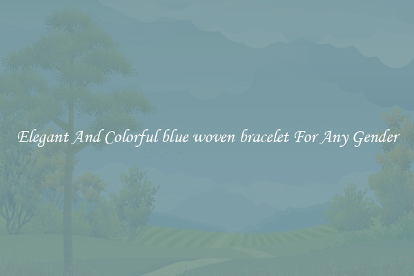 Elegant And Colorful blue woven bracelet For Any Gender