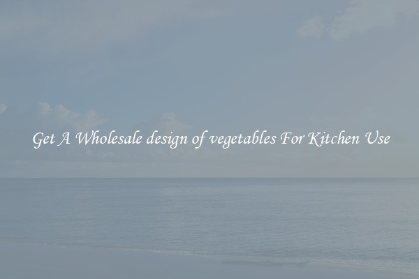 Get A Wholesale design of vegetables For Kitchen Use