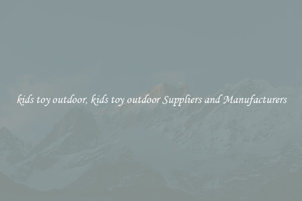 kids toy outdoor, kids toy outdoor Suppliers and Manufacturers