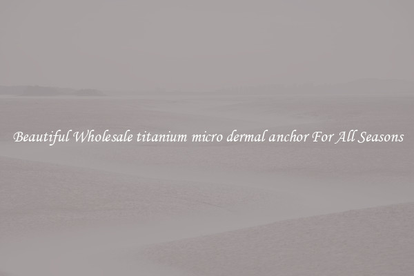 Beautiful Wholesale titanium micro dermal anchor For All Seasons