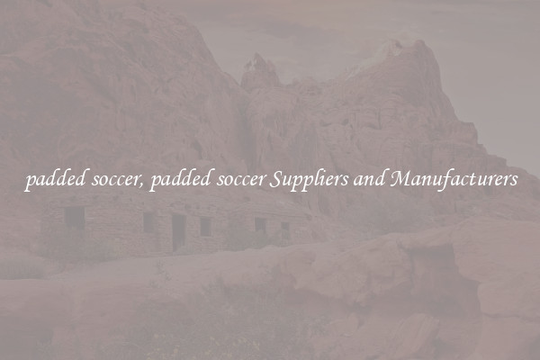 padded soccer, padded soccer Suppliers and Manufacturers
