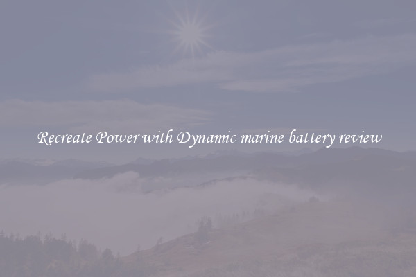 Recreate Power with Dynamic marine battery review