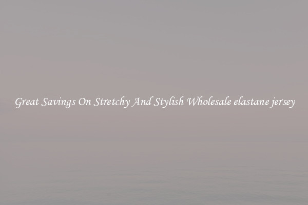 Great Savings On Stretchy And Stylish Wholesale elastane jersey