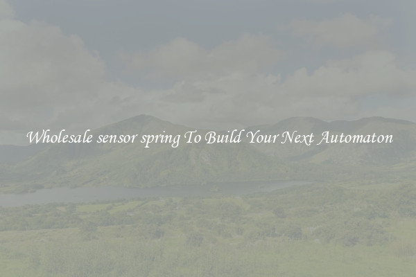 Wholesale sensor spring To Build Your Next Automaton