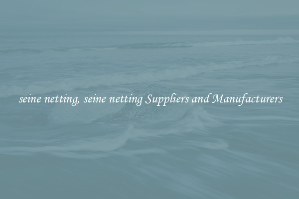 seine netting, seine netting Suppliers and Manufacturers