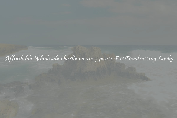 Affordable Wholesale charlie mcavoy pants For Trendsetting Looks
