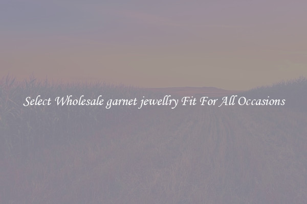 Select Wholesale garnet jewellry Fit For All Occasions