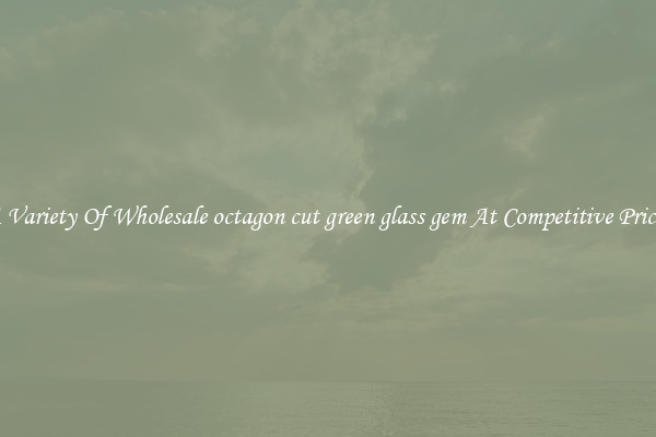 A Variety Of Wholesale octagon cut green glass gem At Competitive Prices