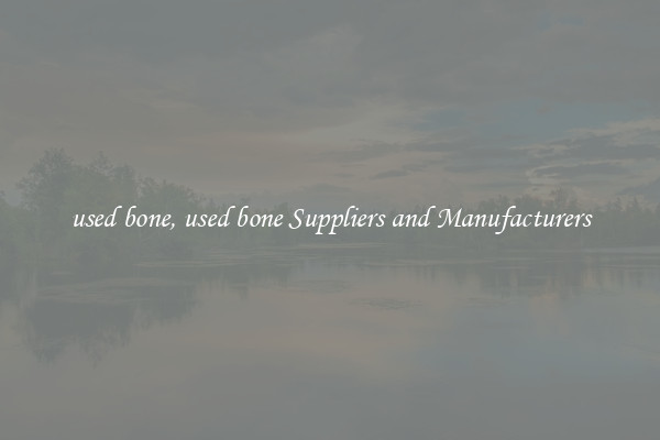 used bone, used bone Suppliers and Manufacturers