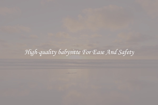High-quality babysitte For Ease And Safety